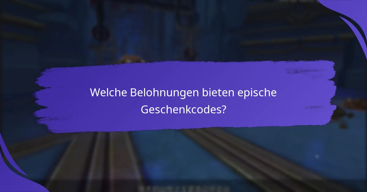 Welche Belohnungen bieten epische Geschenkcodes?