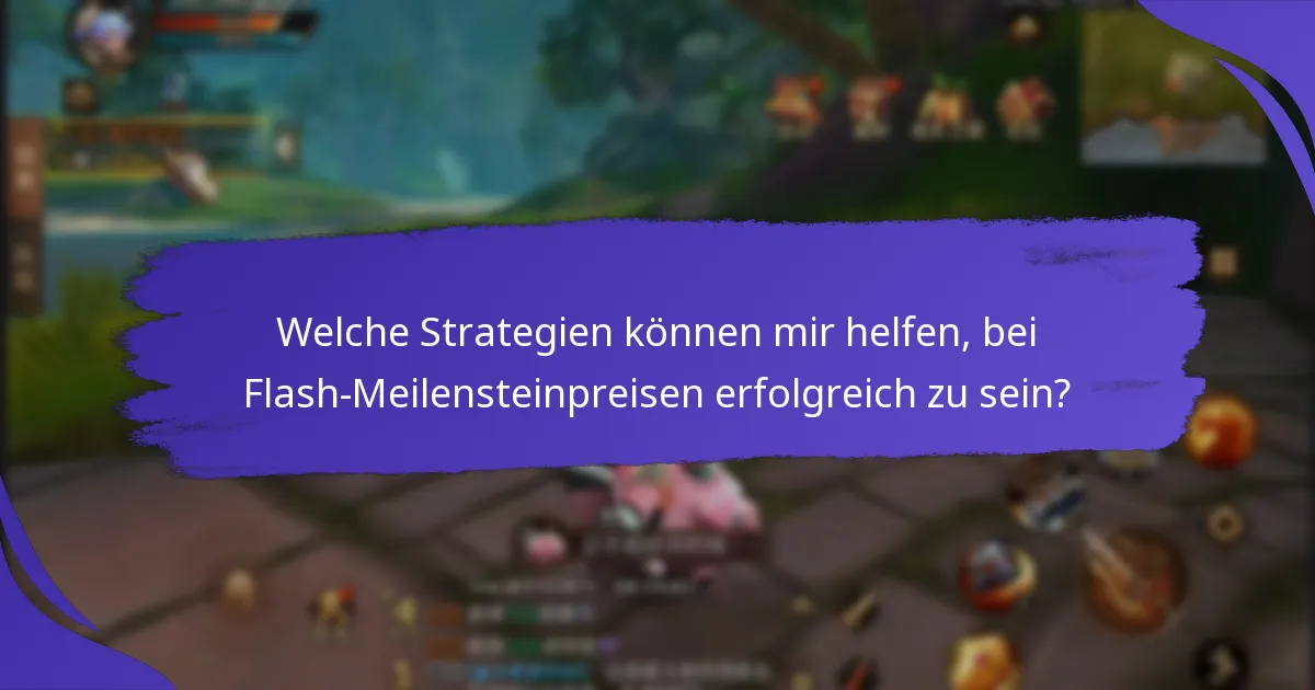 Welche Strategien können mir helfen, bei Flash-Meilensteinpreisen erfolgreich zu sein?