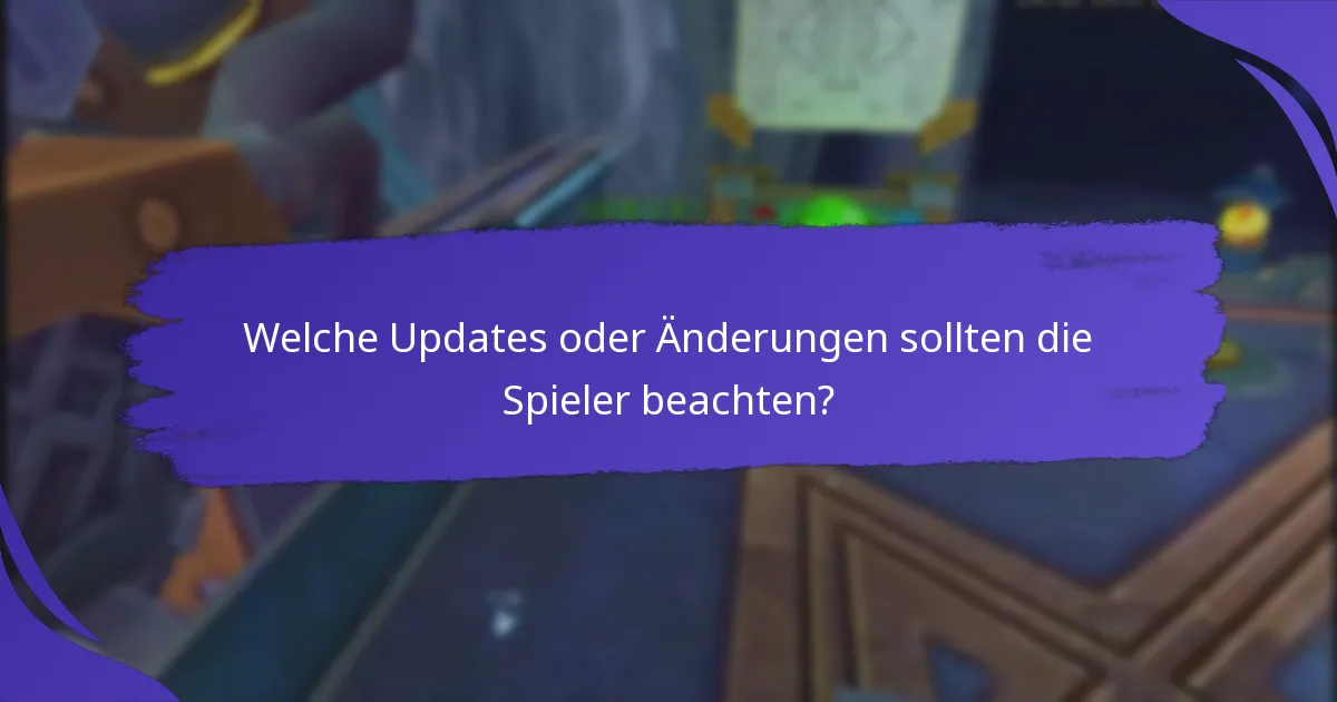 Welche Updates oder Änderungen sollten die Spieler beachten?