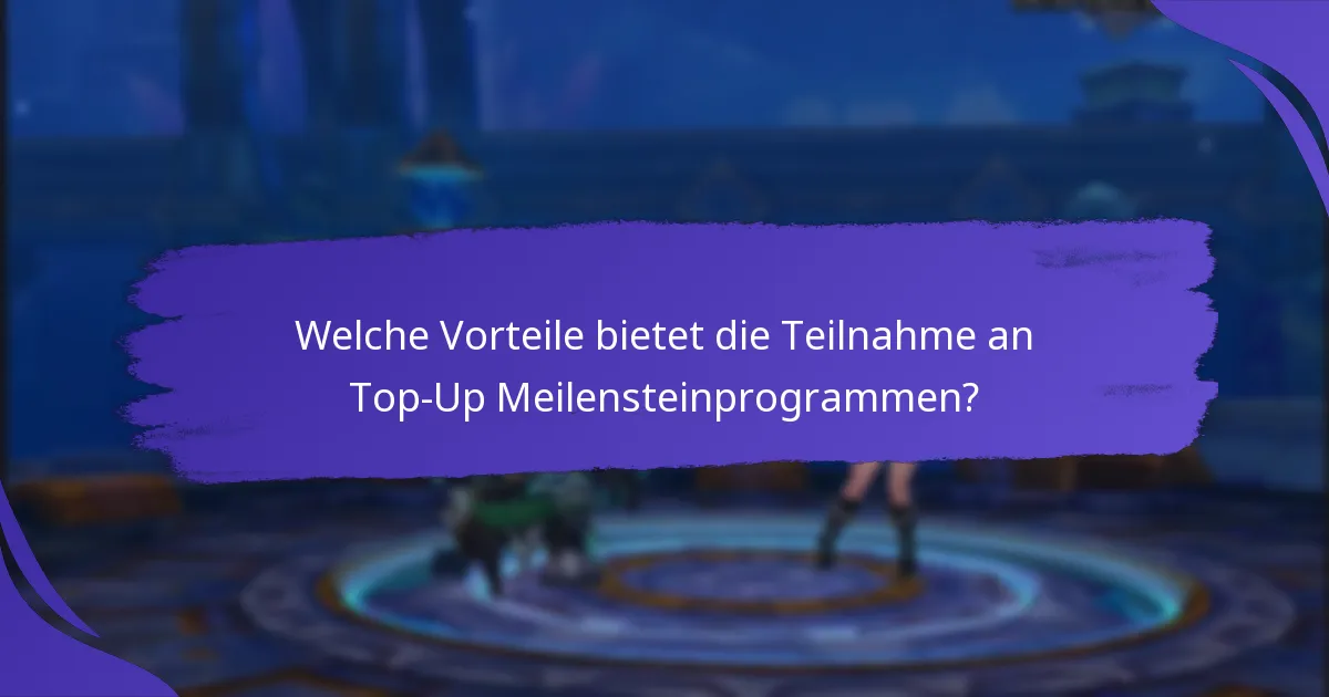 Welche Vorteile bietet die Teilnahme an Top-Up Meilensteinprogrammen?